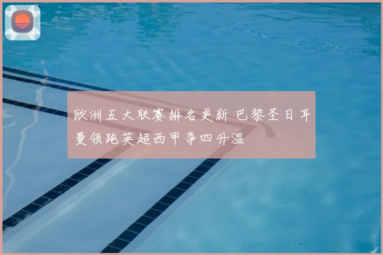 欧洲五大联赛排名更新 巴黎圣日耳曼领跑英超西甲争四升温