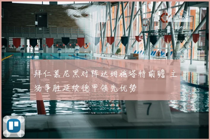 拜仁慕尼黑对阵达姆施塔特前瞻 主场争胜延续德甲领先优势